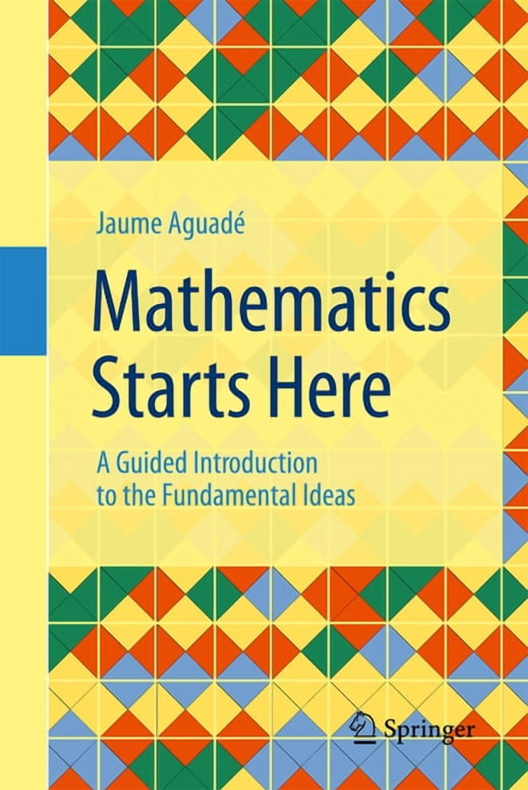 Mathematics Starts Here: A Guided Introduction to the Fundamental Ideas, (Hardcover)