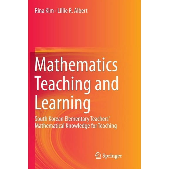 Mathematics Teaching and Learning: South Korean Elementary Teachers' Mathematical Knowledge for Teaching (Paperback)