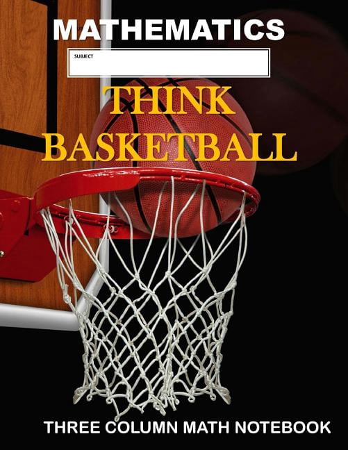 Cloumn Math Mathematics: Think Basketball: Three Column Math Notebook: Note Taking ...