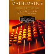 RUSSELL HOWELL; JAMES BRADLEY Mathematics Through the Eyes of Faith