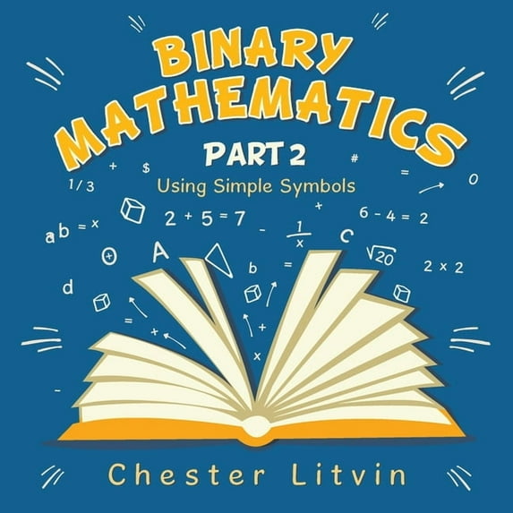 Binary Mathematics: Using Simple Symbols, (Paperback)