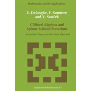 Mathematics and Its Applications Clifford Algebra and Spinor-Valued Functions A Function Theory for the Dirac Operator, Book 53, Paperback