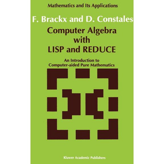 Mathematics and Its Applications Computer Algebra with LISP and Reduce: An Introduction to Computer-Aided Pure Mathematics, Book 72, (Hardcover)