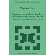 Mathematics and Its Applications Feynman Integral and Random Dynamics in Quantum Physics A Probabilistic Approach to Quantum Dynamics, Book 480, Paperback