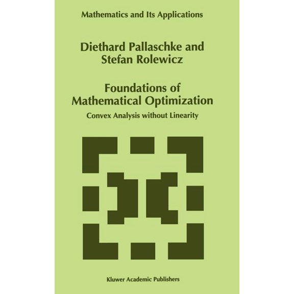 Mathematics and Its Applications Foundations of Mathematical Optimization: Convex Analysis Without Linearity, Book 388, (Hardcover)