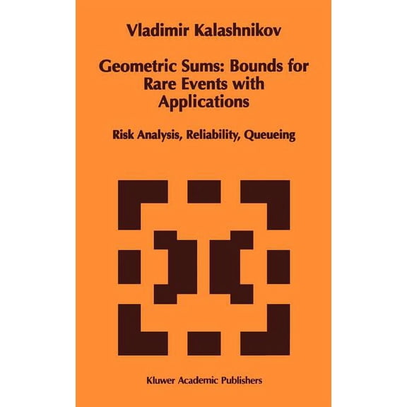 Mathematics and Its Applications Geometric Sums: Bounds for Rare Events with Applications: Risk Analysis, Reliability, Queueing, Book 413, (Hardcover)