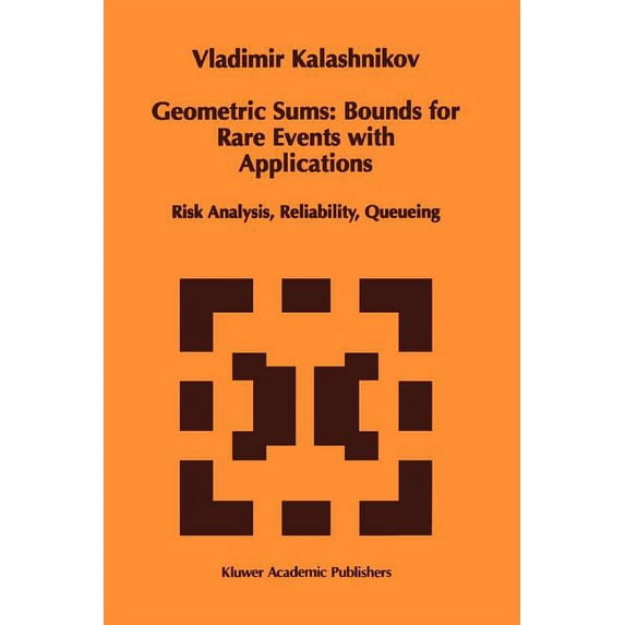 Mathematics and Its Applications Geometric Sums: Bounds for Rare Events with Applications: Risk Analysis, Reliability, Queueing, Book 413, (Paperback)