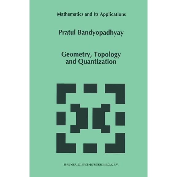 Mathematics and Its Applications Geometry, Topology and Quantization, Book 386, (Paperback)