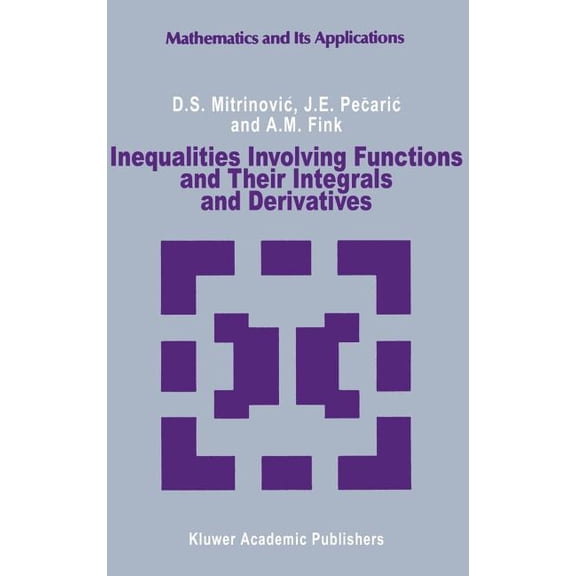 Mathematics and Its Applications Inequalities Involving Functions and Their Integrals and Derivatives, Book 53, (Hardcover)