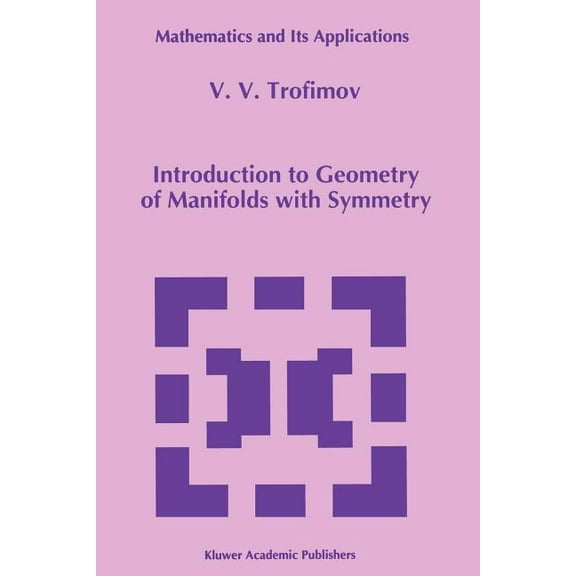 Mathematics and Its Applications Introduction to Geometry of Manifolds with Symmetry, Book 270, (Paperback)