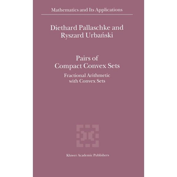 Mathematics and Its Applications Pairs of Compact Convex Sets: Fractional Arithmetic with Convex Sets, Book 548, (Hardcover)
