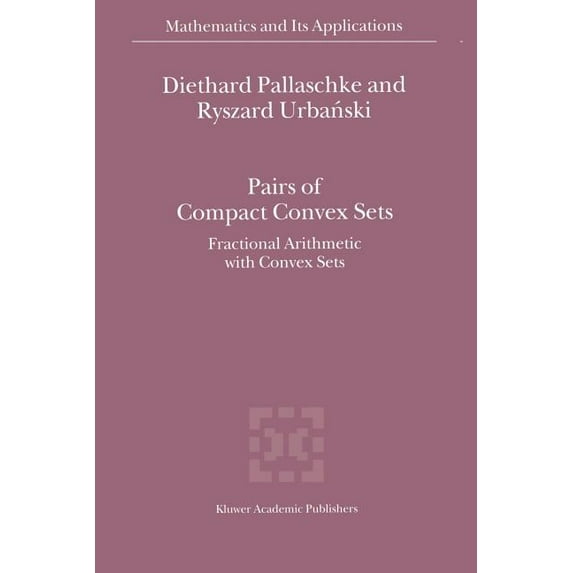 Mathematics and Its Applications Pairs of Compact Convex Sets: Fractional Arithmetic with Convex Sets, Book 548, (Paperback)