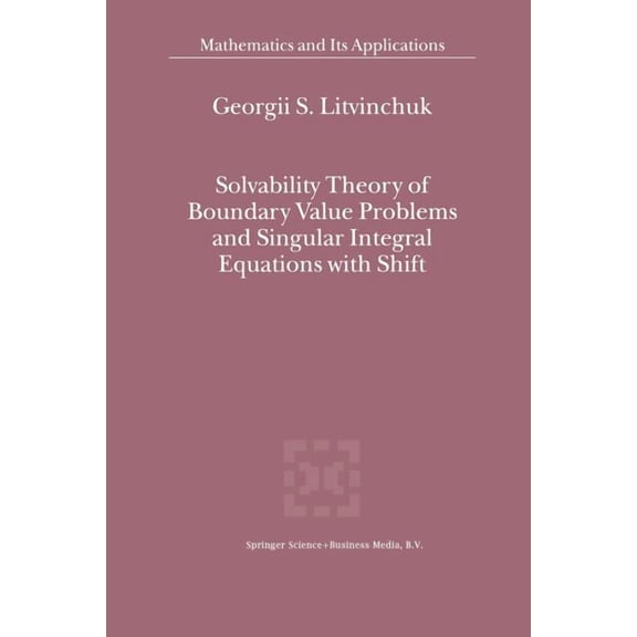 Mathematics and Its Applications Solvability Theory of Boundary Value Problems and Singular Integral Equations with Shift, Book 523, (Paperback)