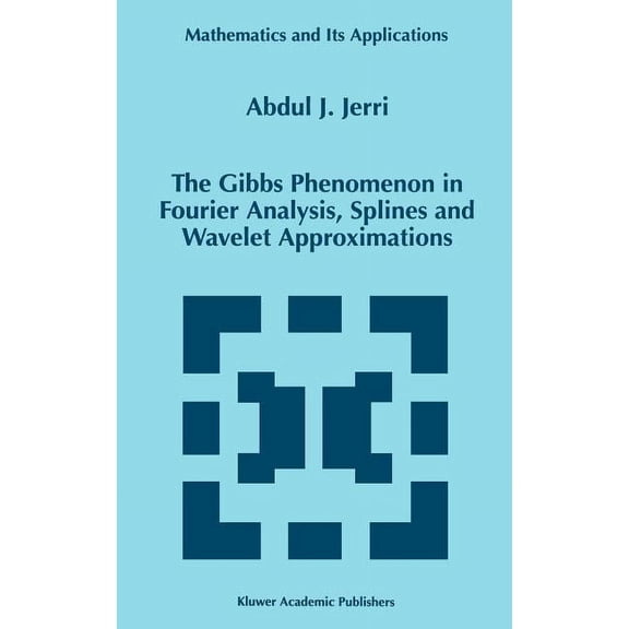 Mathematics and Its Applications The Gibbs Phenomenon in Fourier Analysis, Splines and Wavelet Approximations, Book 446, (Hardcover)