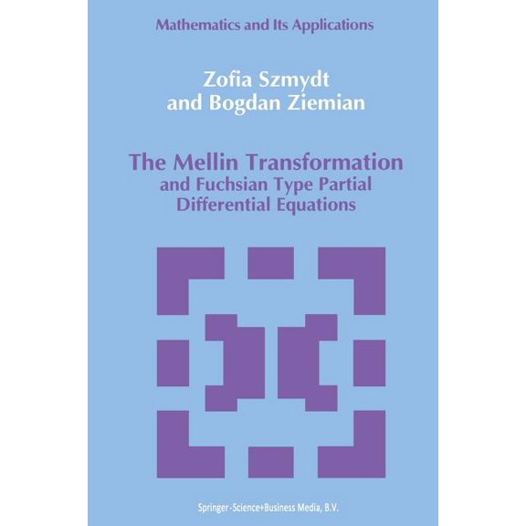 Mathematics and Its Applications The Mellin Transformation and Fuchsian Type Partial Differential Equations, Book 56, (Paperback)