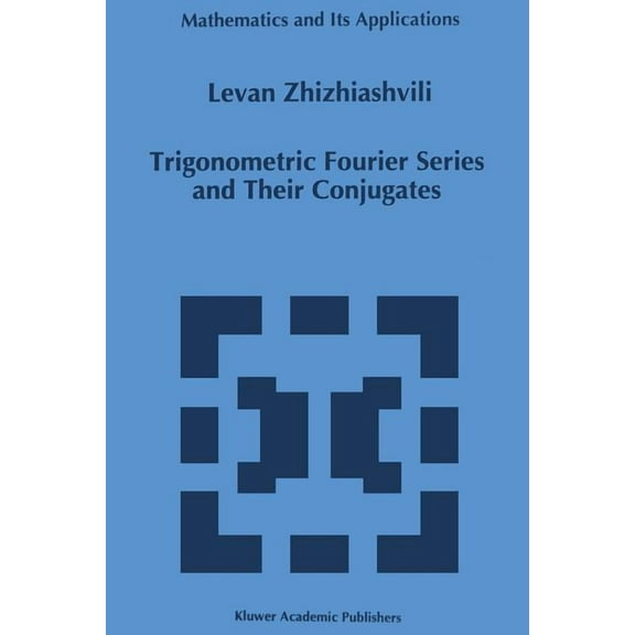 Mathematics and Its Applications Trigonometric Fourier Series and Their Conjugates, Book 372, (Paperback)