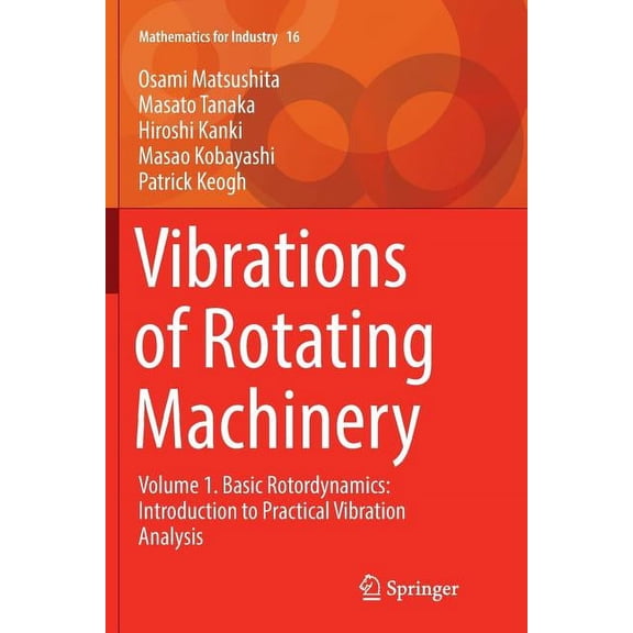 Mathematics for Industry Vibrations of Rotating Machinery: Volume 1. Basic Rotordynamics: Introduction to Practical Vibration Analysis, Book 16, (Paperback)