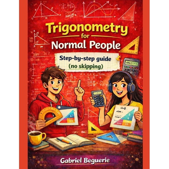 Mathematics for Normal People Trigonometry for Normal People: a step-by-step guide (no skipped steps), Book 3, (Paperback)