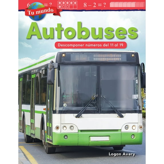 Mathematics in the Real World: Tu Mundo: Autobuses: Descomponer Numeros del 11 Al 19 (Paperback)
