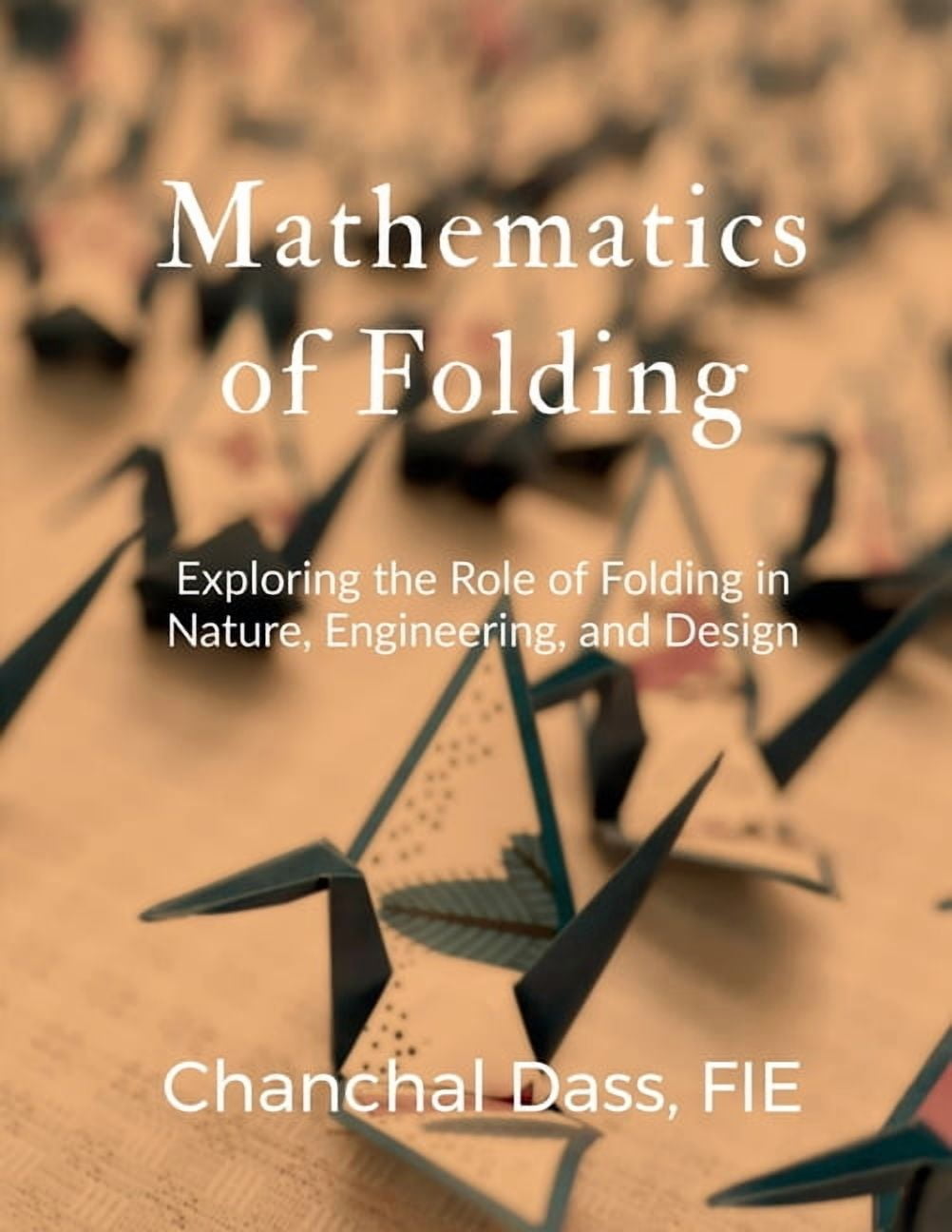 Mathematics of Folding: Exploring the Role of Folding in Nature, Engineering, and Design, (Paperback)
