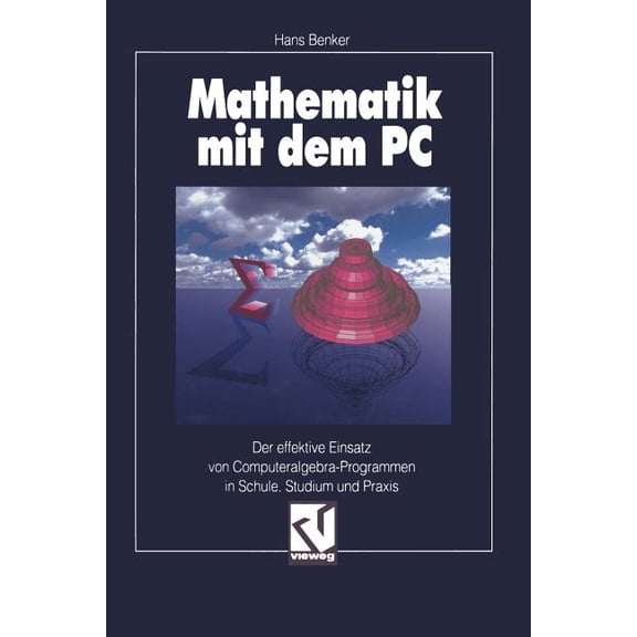 Mathematik Mit Dem PC: Der Effektive Einsatz Von Computeralgebra-Programmen in Schule, Studium Und PRAXIS, (Paperback)