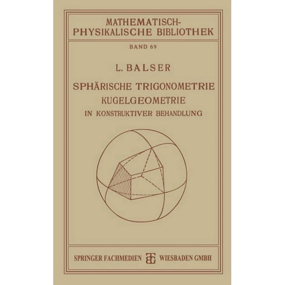 Mathematisch-Physikalische Bibliothek Sphärische Trigonometrie Kugelgeometrie in Konstruktiver Behandlung, Book 69, (Paperback)