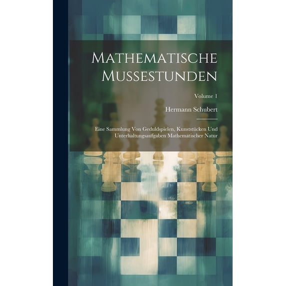 Mathematische Mussestunden: Eine Sammlung Von Geduldspielen, Kunststücken Und Unterhaltungsaufgaben Mathematischer Natur; Volume 1 (Hardcover)