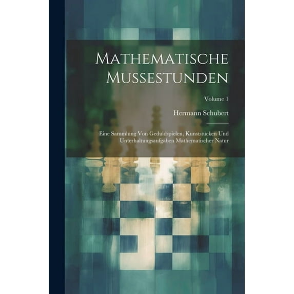 Mathematische Mussestunden: Eine Sammlung Von Geduldspielen, Kunststücken Und Unterhaltungsaufgaben Mathematischer Natur; Volume 1 (Paperback)