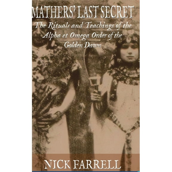 Mathers Last Secret: The Rituals and Teachings of the Alpha et Omega, (Hardcover)