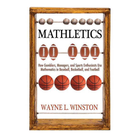 Mathletics: How Gamblers, Managers, and Sports Enthusiasts Use Mathematics in Baseball, Basketball, and Football (Paperback)