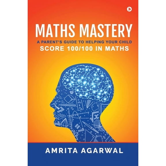 Maths Mastery: A Parent's Guide to Helping your Child Score 100/100 in Maths, (Paperback)