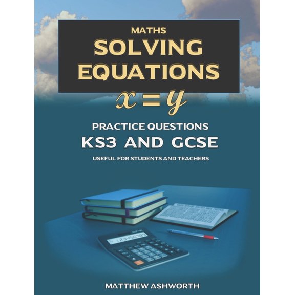 Maths: Solving Equations: Practice Questions with Answers and Explanations for Key Stage 3 and GCSE, (Paperback)