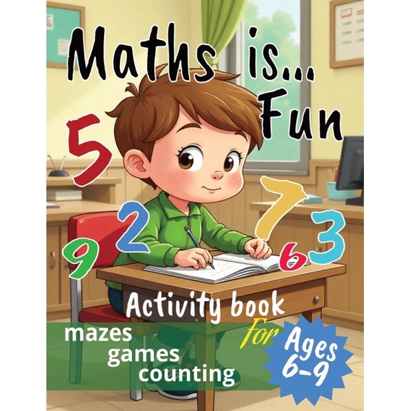Maths is...Fun: Mazes, Games, Counting and More Educational Activities for Kids Ages 6-9 Perfect for classrooms, homesch, (Paperback)