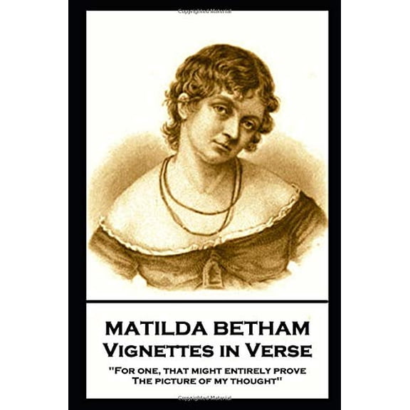 Matilda Betham - Vignettes in Verses: 'For one, That might entirely prove the picture of my thought'' (Paperback)