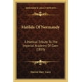 thumbnail image 1 of Matilda of Normandy : A Poetical Tribute to the Imperial Academy of Caen (1859), 1 of 1