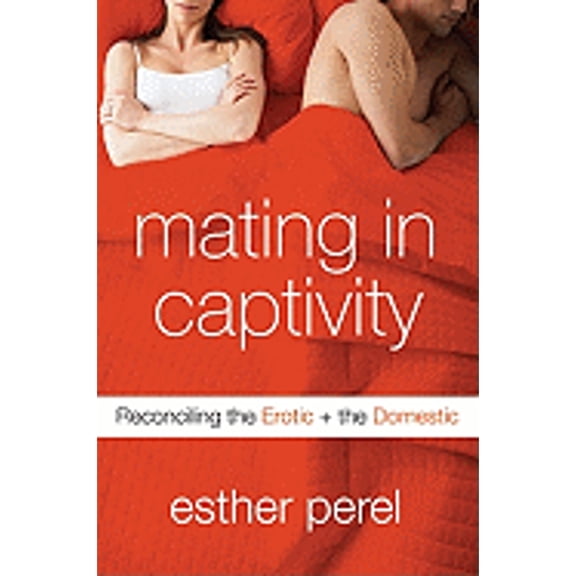 Mating in Captivity : Reconciling the Erotic and the Domestic