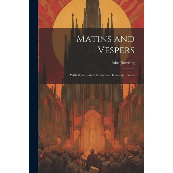 Matins and Vespers: With Hymns and Occasional Devotional Pieces