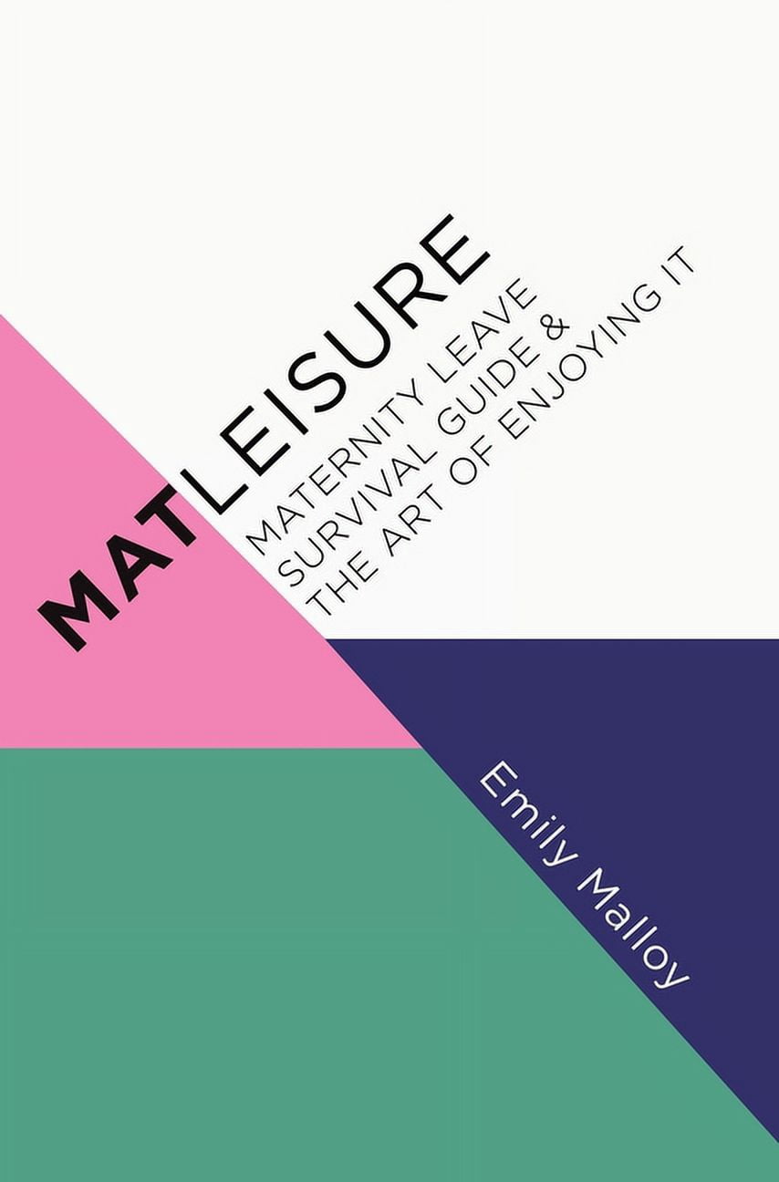 Matleisure: Maternity Leave Survival Guide & The Art of Enjoying It, (Hardcover)