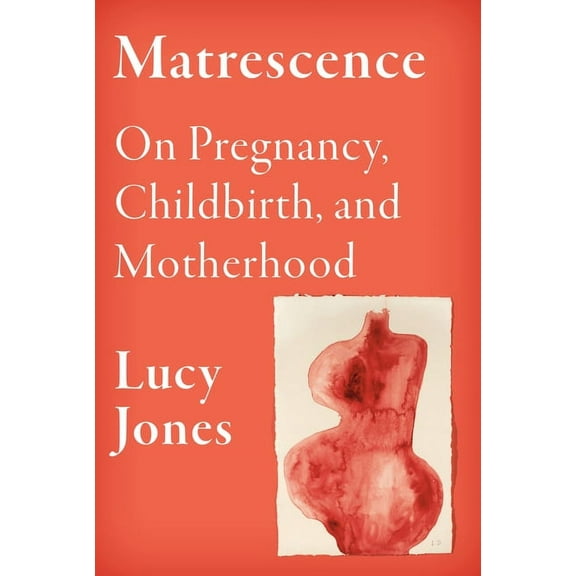 Matrescence: On Pregnancy, Childbirth, and Motherhood, (Hardcover)