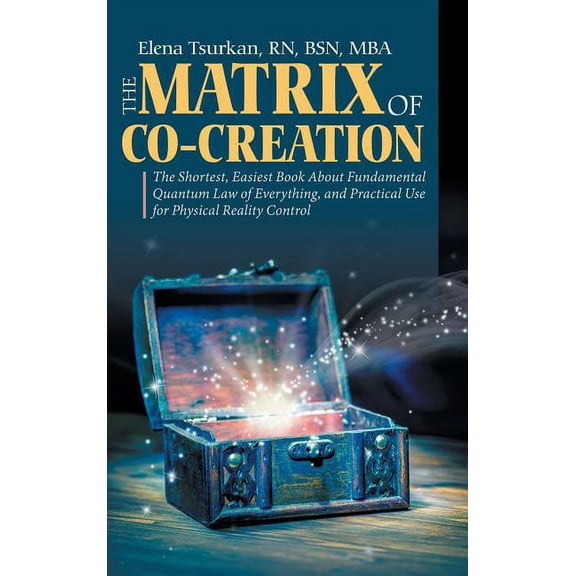 The Matrix of Co-Creation : The Shortest, Easiest Book About Fundamental Quantum Law of Everything, and Practical Use for Physical Reality Control (Hardcover)