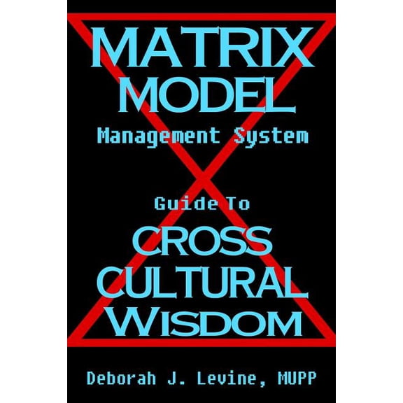 Matrix Model Management System: Guide to Cross Cultural Wisdom (Paperback) by Deborah J Levine