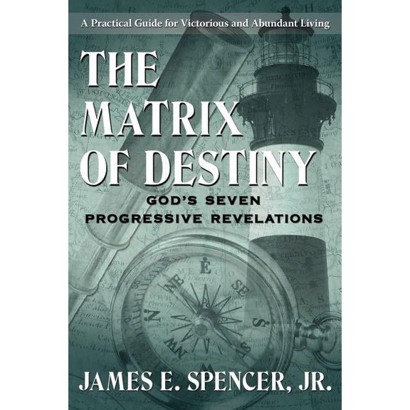The Matrix of Destiny: God's Seven Progressive Revelations: A Practical Guide for Victorious and (Paperback) by James E Spencer