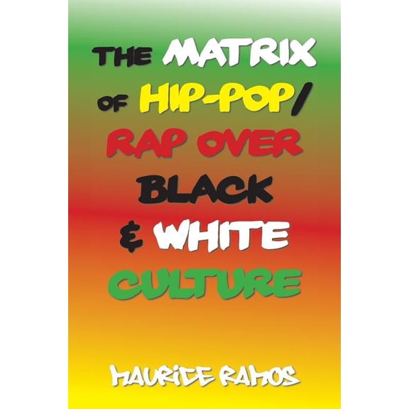 The Matrix of Hip-Pop/Rap over Black & White Culture (Paperback)