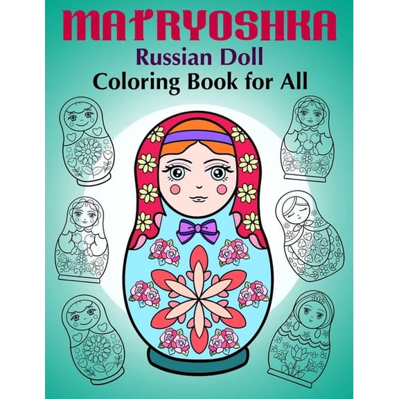 Matryoshka Russian Doll - Coloring Book for All: Russian Nesting Dolls, Stacking Dolls, Babushka Dolls - Coloring Book f, (Paperback)