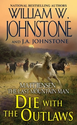 WILLIAM W JOHNSTONE; J A JOHNSTONE Matt Jensen/Last Mountain Man: Die with the Outlaws (Series #11) (Paperback)