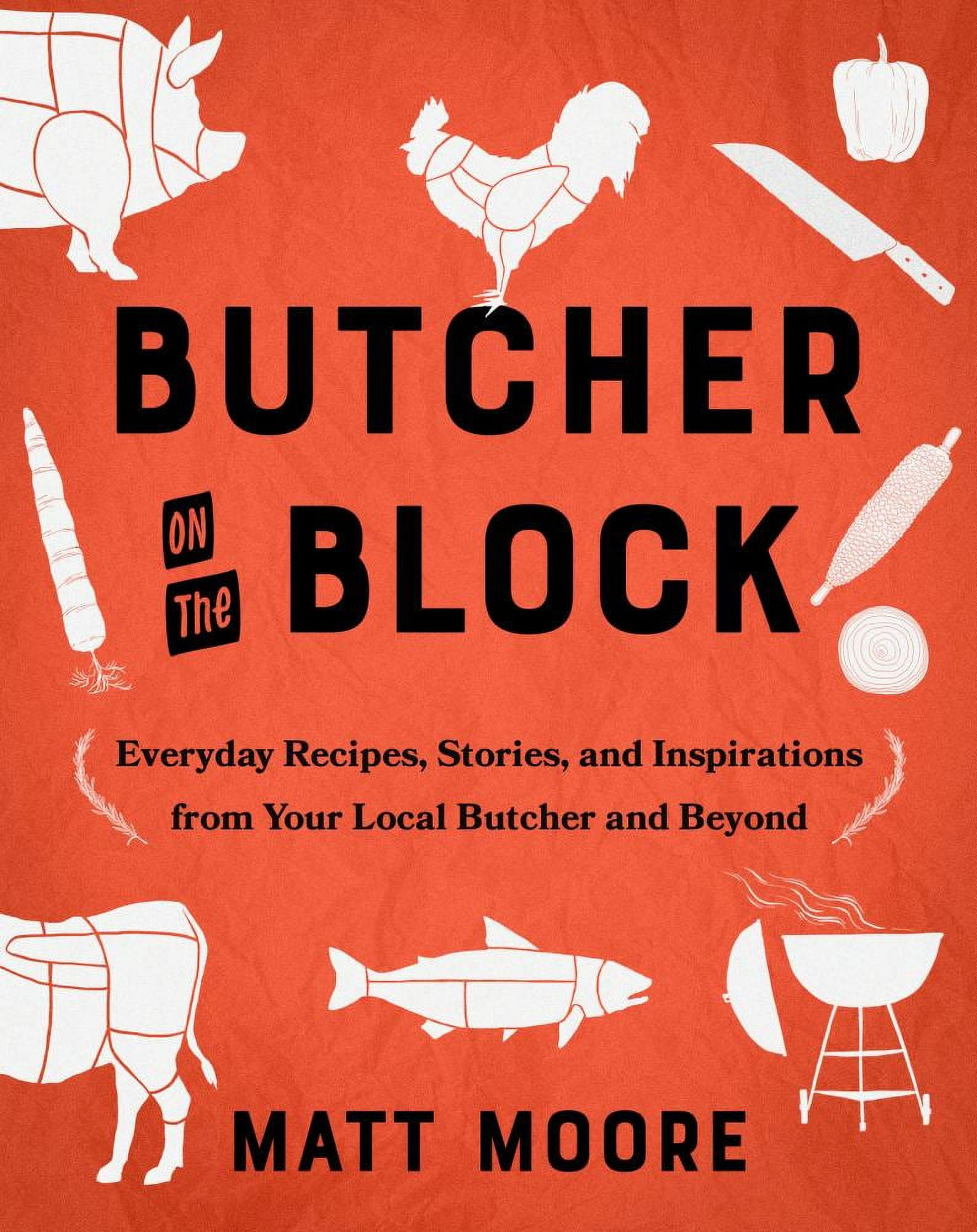 Matt Moore: Butcher on the Block: Everyday Recipes, Stories, and Inspirations from Your Local Butcher and Beyond (Hardcover)