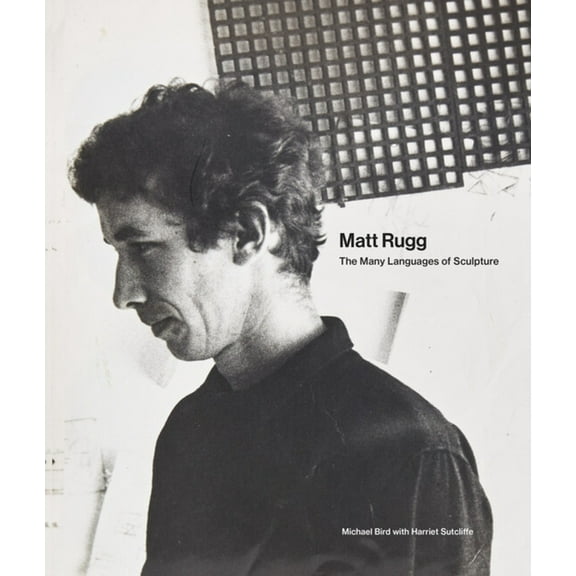 Matt Rugg: The Many Languages of Sculpture, (Hardcover)