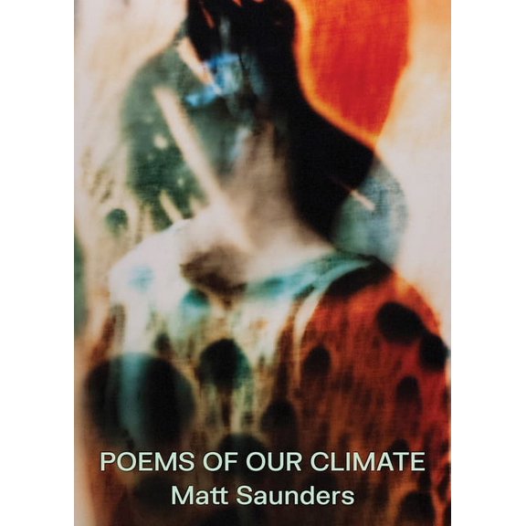 Matt Saunders: Poems of Our Climate, (Hardcover)