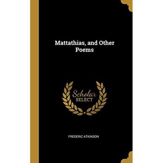 Mattathias, and Other Poems Hardcover 0530567245 9780530567242 Frederic Atkinson