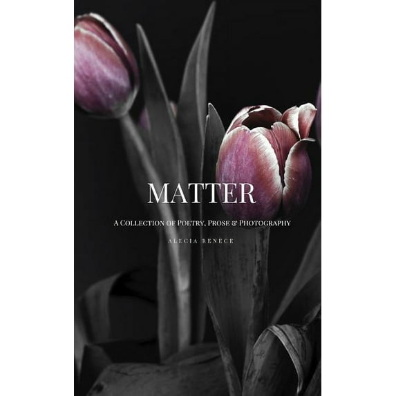 Matter : A Collection of Poetry, Prose and Photography (Paperback)